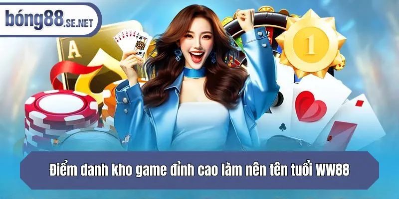 Điểm danh kho game đỉnh cao làm nên tên tuổi WW88