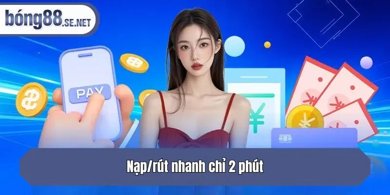 Nạp/rút nhanh chỉ 2 phút